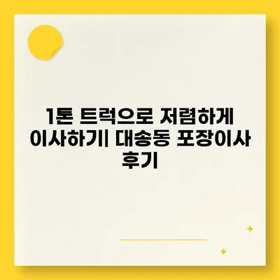 울산시 동구 대송동 포장이사비용 | 견적 | 원룸 | 투룸 | 1톤트럭 | 비교 | 월세 | 아파트 | 2024 후기