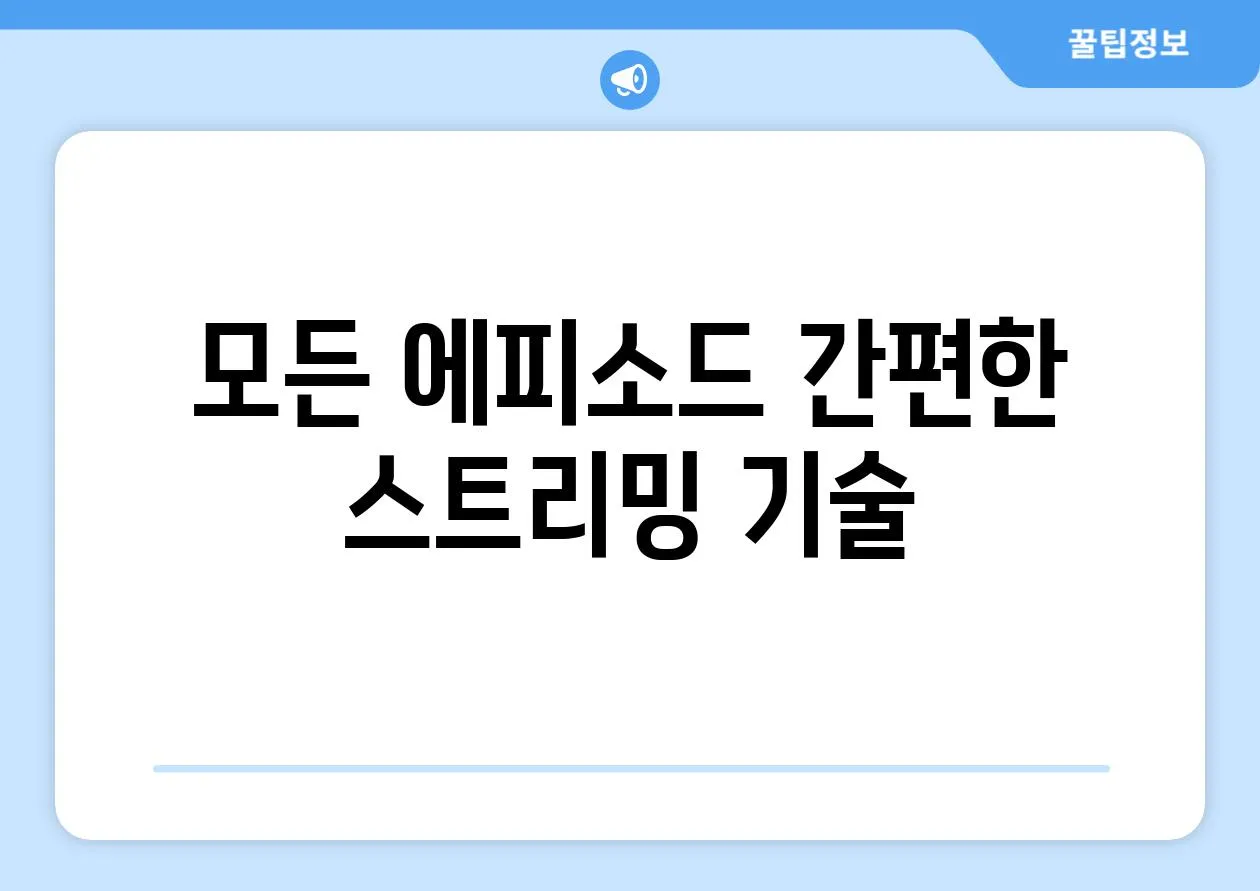 모든 에피소드 간편한 스트리밍 기술