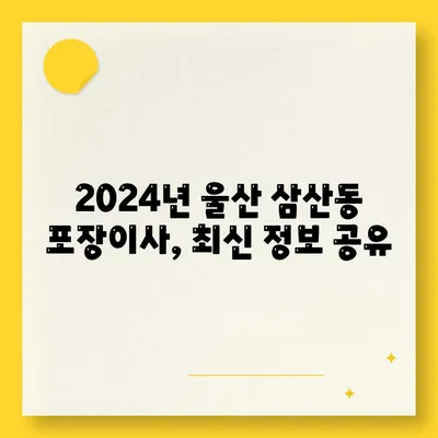 울산시 남구 삼산동 포장이사비용 | 견적 | 원룸 | 투룸 | 1톤트럭 | 비교 | 월세 | 아파트 | 2024 후기