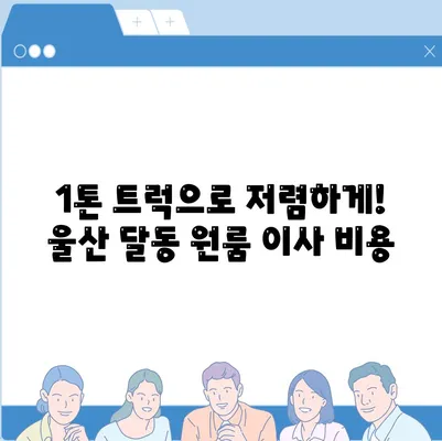 울산시 남구 달동 포장이사비용 | 견적 | 원룸 | 투룸 | 1톤트럭 | 비교 | 월세 | 아파트 | 2024 후기