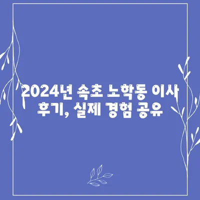 강원도 속초시 노학동 포장이사비용 | 견적 | 원룸 | 투룸 | 1톤트럭 | 비교 | 월세 | 아파트 | 2024 후기