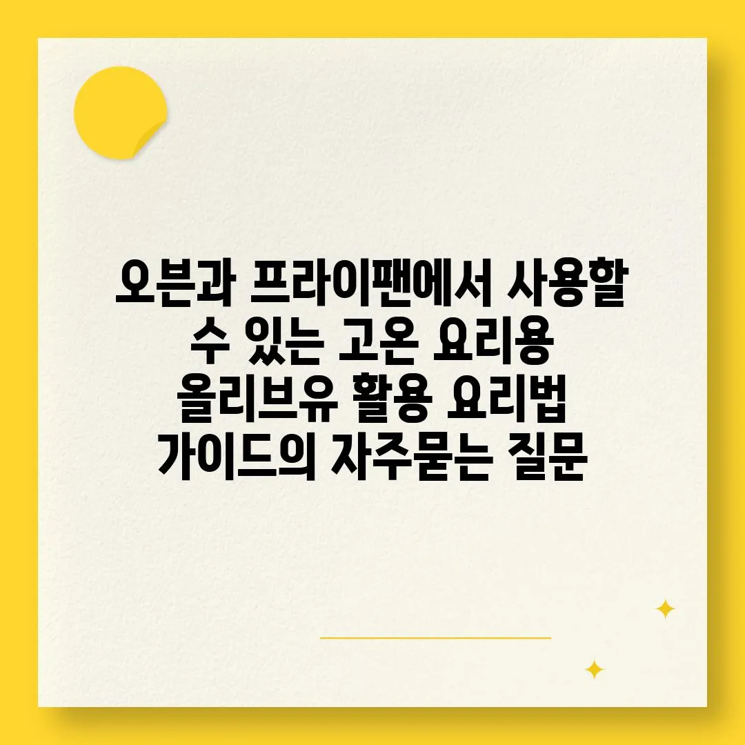 ['오븐과 프라이팬에서 사용할 수 있는 고온 요리용 올리브유 활용 요리법 가이드']