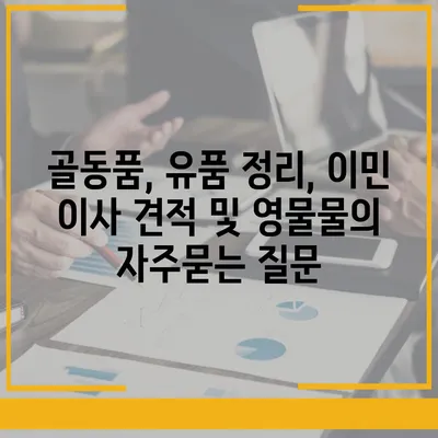 골동품, 유품 정리, 이민 이사 견적 및 영물물