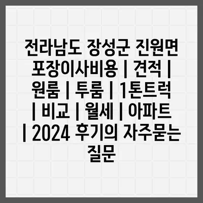 전라남도 장성군 진원면 포장이사비용 | 견적 | 원룸 | 투룸 | 1톤트럭 | 비교 | 월세 | 아파트 | 2024 후기