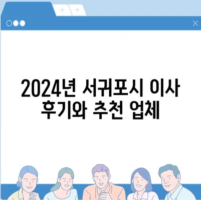 제주도 서귀포시 대륜동 포장이사비용 | 견적 | 원룸 | 투룸 | 1톤트럭 | 비교 | 월세 | 아파트 | 2024 후기