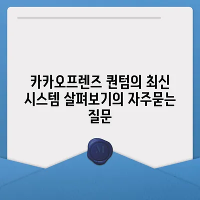 카카오프렌즈 퀀텀의 최신 시스템 살펴보기