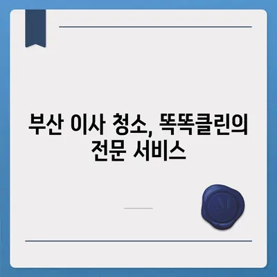 부산 이사 청소의 명가, 똑똑클린의 철저한 청소