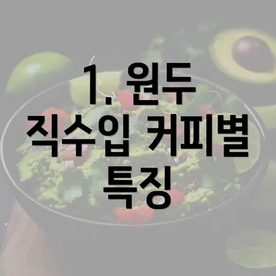 1. 원두 직수입 커피별 특징