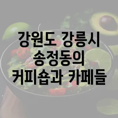 강원도 강릉시 송정동의 커피숍과 카페들