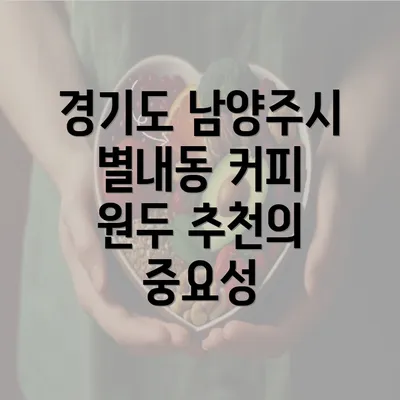 경기도 남양주시 별내동 커피 원두 추천의 중요성