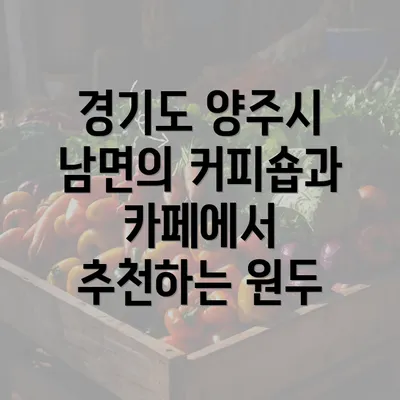 경기도 양주시 남면의 커피숍과 카페에서 추천하는 원두