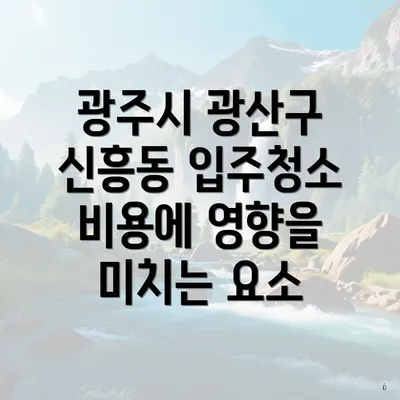 광주시 광산구 신흥동 입주청소 비용에 영향을 미치는 요소