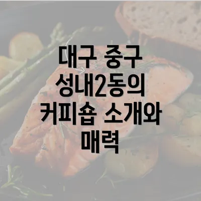 대구 중구 성내2동의 커피숍 소개와 매력