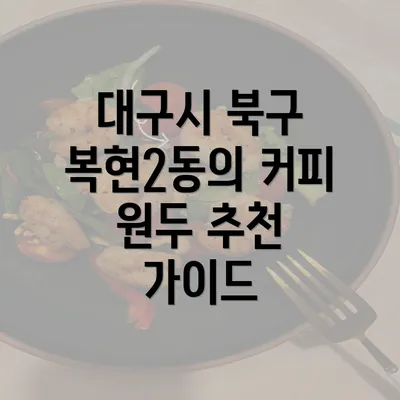 대구시 북구 복현2동의 커피 원두 추천 가이드