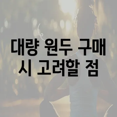 대량 원두 구매 시 고려할 점