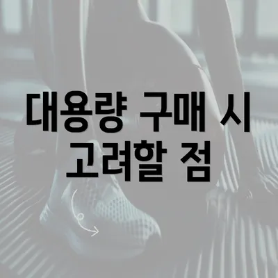 대용량 구매 시 고려할 점