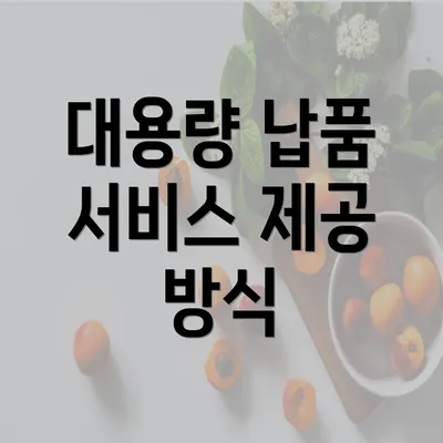 대용량 납품 서비스 제공 방식