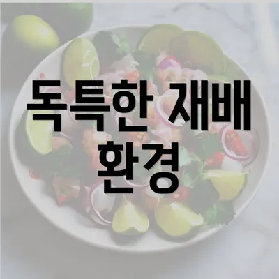 독특한 재배 환경