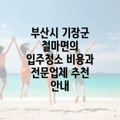 부산시 기장군 철마면의 입주청소 비용과 전문업체 추천 안내