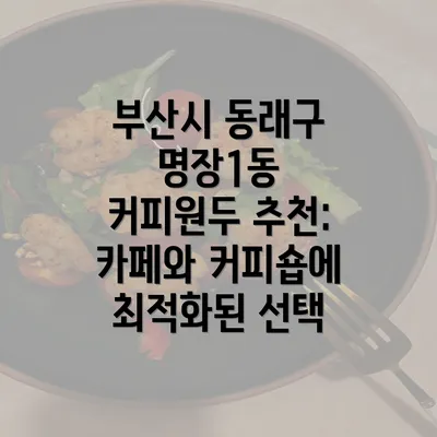 부산시 동래구 명장1동 커피원두 추천: 카페와 커피숍에 최적화된 선택