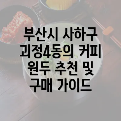 부산시 사하구 괴정4동의 커피 원두 추천 및 구매 가이드