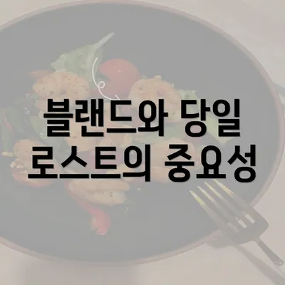 블랜드와 당일 로스트의 중요성