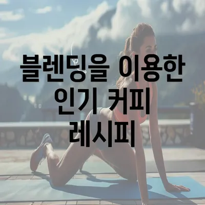 블렌딩을 이용한 인기 커피 레시피