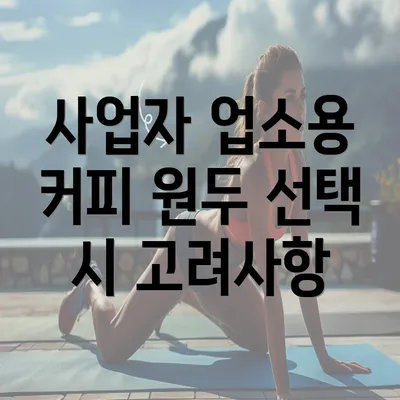 사업자 업소용 커피 원두 선택 시 고려사항