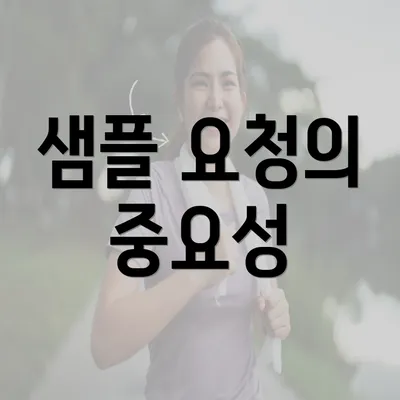 샘플 요청의 중요성