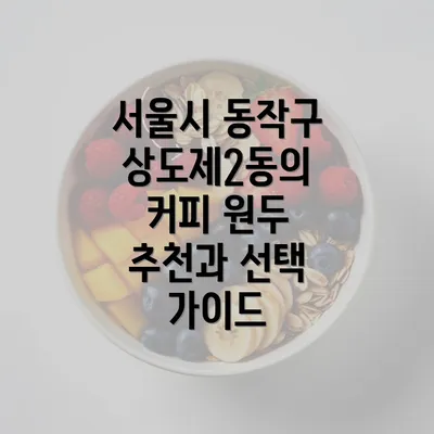 서울시 동작구 상도제2동의 커피 원두 추천과 선택 가이드