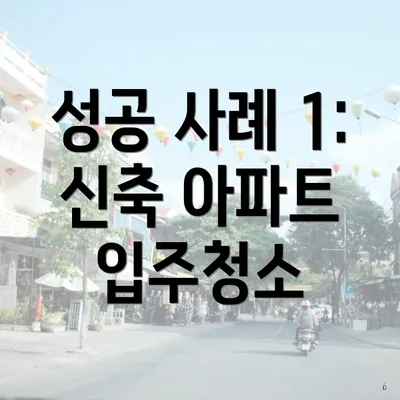 성공 사례 1: 신축 아파트 입주청소