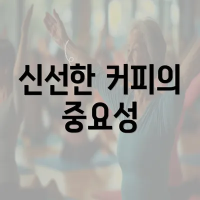 신선한 커피의 중요성