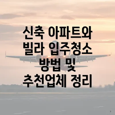 신축 아파트와 빌라 입주청소 방법 및 추천업체 정리