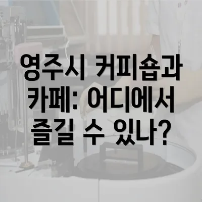 영주시 커피숍과 카페: 어디에서 즐길 수 있나?