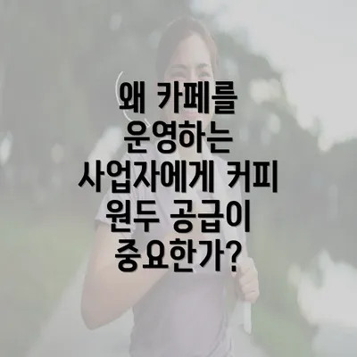 왜 카페를 운영하는 사업자에게 커피 원두 공급이 중요한가?