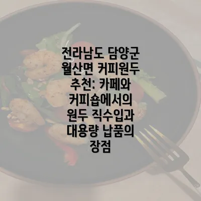 전라남도 담양군 월산면 커피원두 추천: 카페와 커피숍에서의 원두 직수입과 대용량 납품의 장점