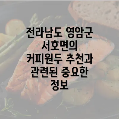 전라남도 영암군 서호면의 커피원두 추천과 관련된 중요한 정보