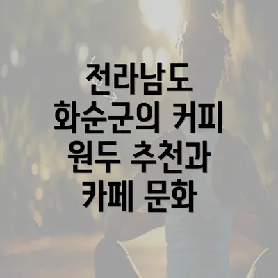 전라남도 화순군의 커피 원두 추천과 카페 문화