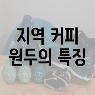 지역 커피 원두의 특징