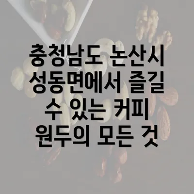 충청남도 논산시 성동면에서 즐길 수 있는 커피 원두의 모든 것