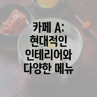 카페 A: 현대적인 인테리어와 다양한 메뉴