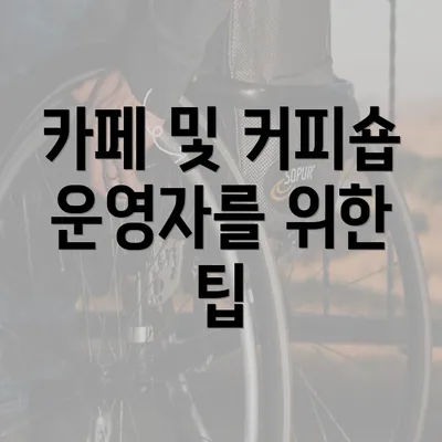 카페 및 커피숍 운영자를 위한 팁