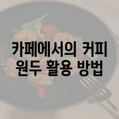 카페에서의 커피 원두 활용 방법