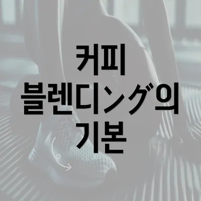 커피 블렌디ング의 기본