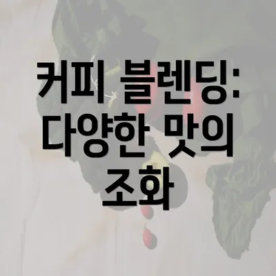 커피 블렌딩: 다양한 맛의 조화