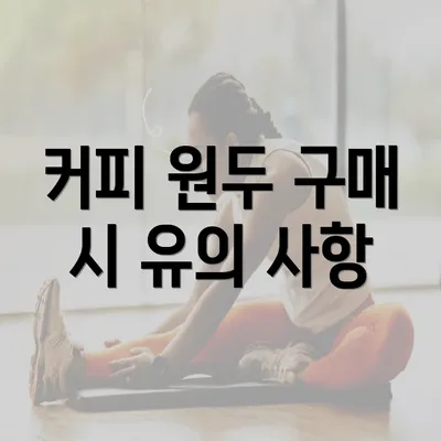 커피 원두 구매 시 유의 사항