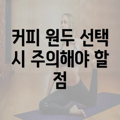 커피 원두 선택 시 주의해야 할 점