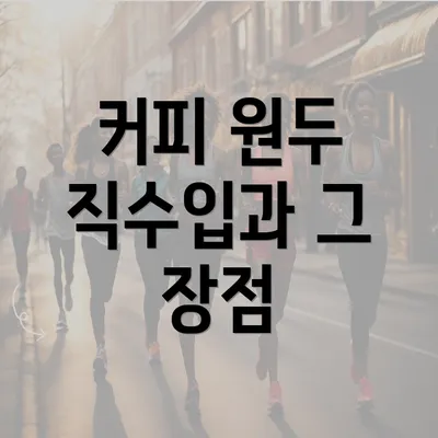 커피 원두 직수입과 그 장점