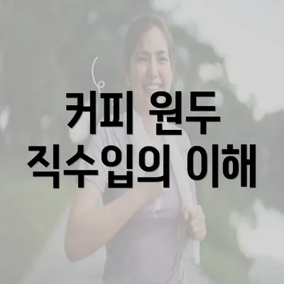 커피 원두 직수입의 이해