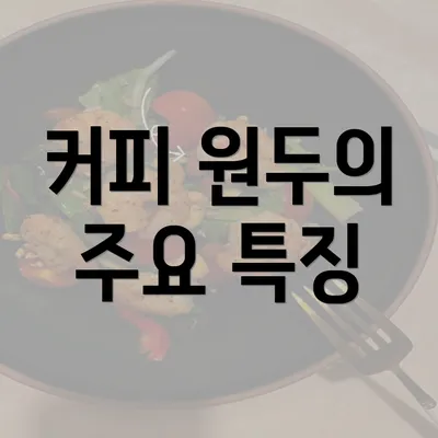 커피 원두의 주요 특징